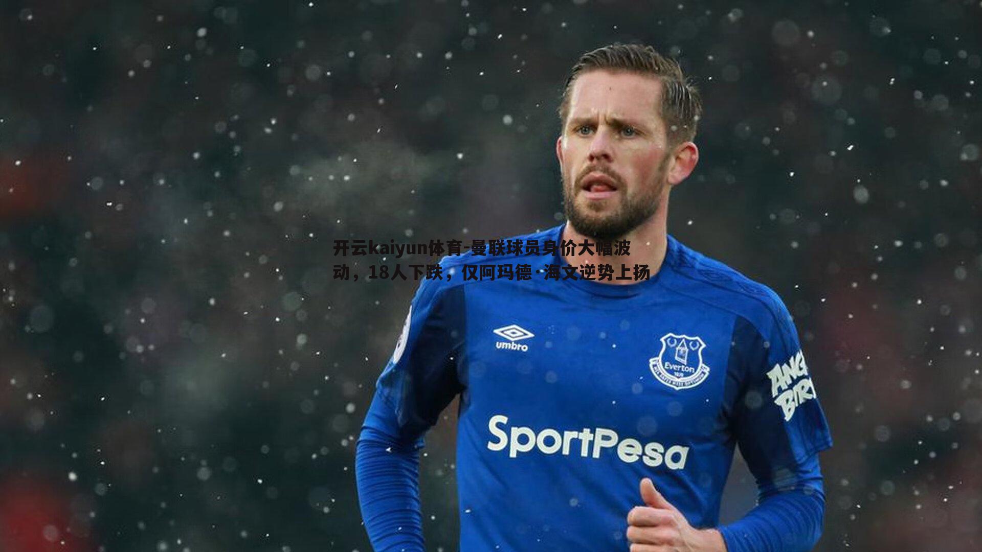 开云kaiyun体育-曼联球员身价大幅波动，18人下跌，仅阿玛德·海文逆势上扬