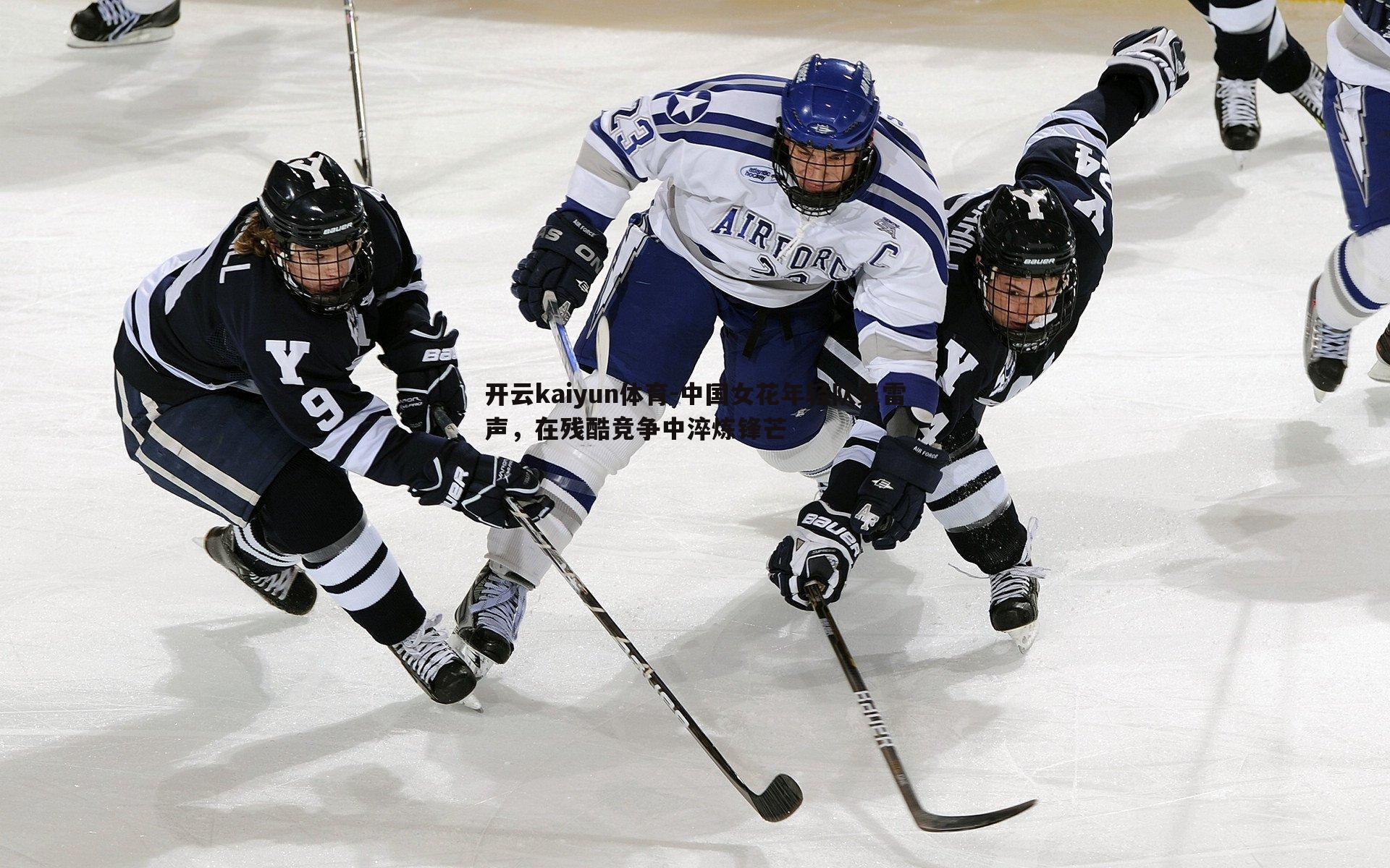开云kaiyun体育-中国女花年轻队员雷声，在残酷竞争中淬炼锋芒